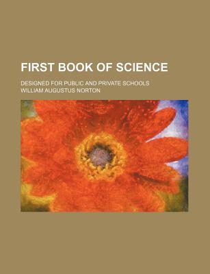First Book of Science: Designed for Public and Private Schools - Norton, William Augustus