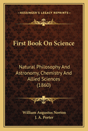 First Book on Science: Natural Philosophy and Astronomy, Chemistry and Allied Sciences (1860)