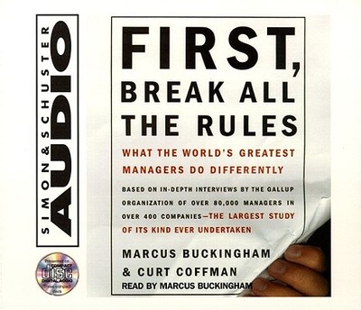 First, Break All the Rules: What the Worlds Greatest Managers Do Differently - Buckingham, Marcus, and Coffman, Curt