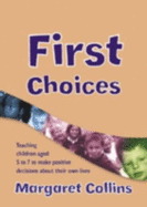 First Choices: Teaching Children Aged 4-8 to Make Positive Decisions about Their Own Lives - Collins, Margaret