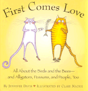 First Comes Love: All about the Birds and Bees-And Alligators, Possums, and People, Too - Davis, Jennifer