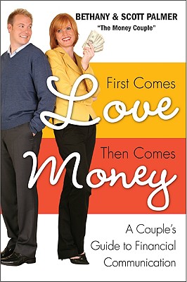 First Comes Love, Then Comes Money: A Couple's Guide to Financial Communication - Palmer, Bethany, and Palmer, Scott