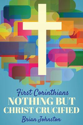 First Corinthians: Nothing But Christ Crucified - Johnston, Brian