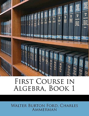 First Course in Algebra, Book 1 - Ford, Walter Burton, and Ammerman, Charles