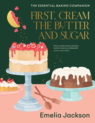 First, Cream the Butter and Sugar: The essential baking companion - Jackson, Emelia