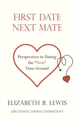 First Date Next Mate: Perspectives in Dating the "Next" Time Around - Lewis, Elizabeth B