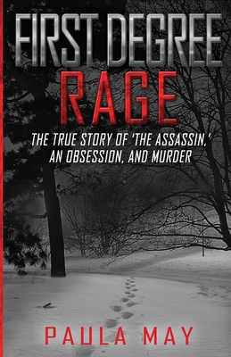 First Degree Rage: The True Story of 'The Assassin, ' An Obsession, and Murder - May, Paula