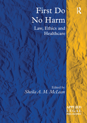 First Do No Harm: Law, Ethics and Healthcare - McLean, Sheila A M (Editor)