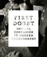 First Doubt: Optical Confusion in Modern Photography: Selections from the Allan Chasanoff Collection