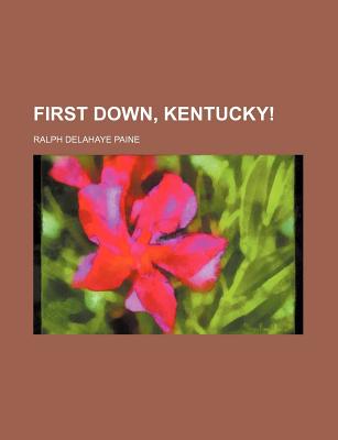 First Down, Kentucky! - Paine, Ralph Delahaye