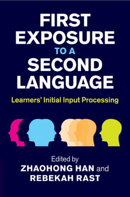 First Exposure to a Second Language: Learners' Initial Input Processing - Han, ZhaoHong (Editor), and Rast, Rebekah (Editor)