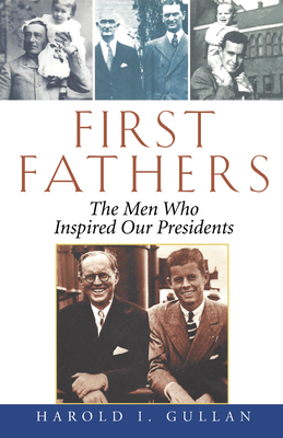 First Fathers: The Men Who Inspired Our Presidents - Gullan, Harold I