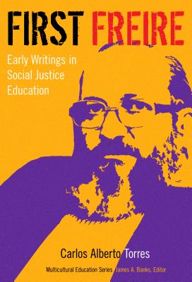 First Freire: Early Writings in Social Justice Education - Torres, Carlos Alberto