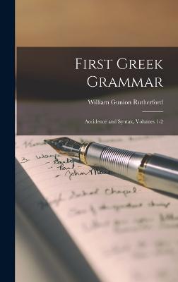 First Greek Grammar: Accidence and Syntax, Volumes 1-2 - Rutherford, William Gunion