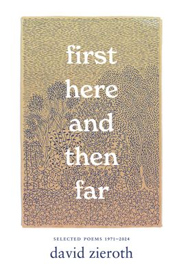 First Here and Then Far: Selected Poems 1971-2024 - Zieroth, David