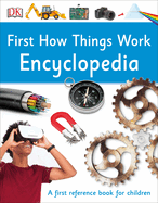 First How Things Work Encyclopedia: A First Reference Guide for Inquisitive Minds