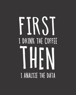 First I Drink The Coffee Then I Analyze The Data: Behavior Analyst Notebook - Blank Lined Composition Journal