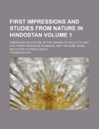 First Impressions and Studies From Nature in Hindostan: Embracing an Outline of the Voyage to Calcutta, and Five Years Residence in Bengal and the Dob, From Mdcccxxxi to Mdcccxxxvi