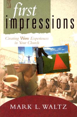 First Impressions: Creating Wow Experiences in Your Church - Waltz, Mark L