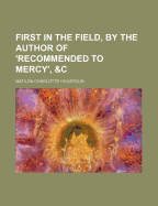 First in the Field, by the Author of 'Recommended to Mercy', &C