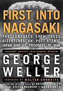 First Into Nagasaki Lib/E: The Censored Eyewitness Dispatches on Post-Atomic Japan and Its Prisoners of War - Weller, George, and Weller, Anthony (Editor), and Cronkite, Walter, IV (Foreword by)