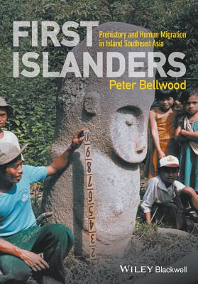 First Islanders: Prehistory and Human Migration in Island Southeast Asia - Bellwood, Peter