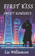 First Kiss Sweet Romance: 12 Contemporary Romance Stories