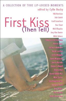 First Kiss (Then Tell): A Collection of True Lip-Locked Moments - Busby, Cylin