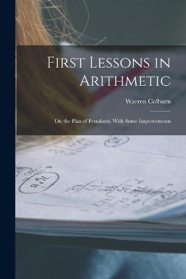 First Lessons in Arithmetic: On the Plan of Pestalozzi, With Some Improvements - Colburn, Warren