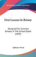 First Lessons In Botany: Designed For Common Schools In The United States (1849)