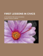 First Lessons in Civics: A Text-Book for Use in Schools