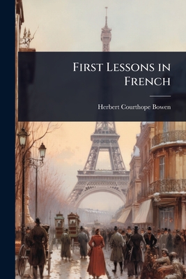 First Lessons in French - Bowen, Herbert Courthope