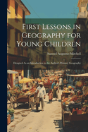 First Lessons in Geography for Young Children: Designed As an Introduction to the Author's Primary Geography