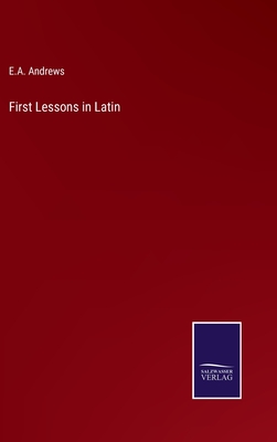 First Lessons in Latin - Andrews, E a