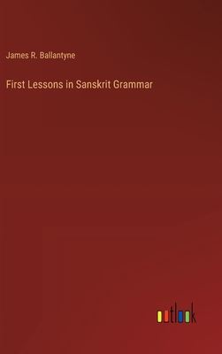 First Lessons in Sanskrit Grammar - Ballantyne, James R