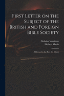 First Letter on the Subject of the British and Foreign Bible Society: Addressed to the Rev. Dr. Marsh (Classic Reprint)