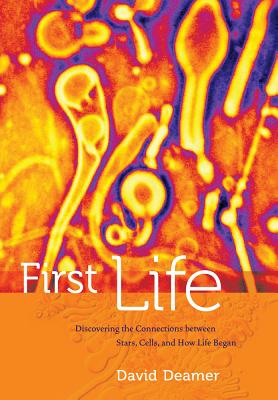 First Life: Discovering the Connections Between Stars, Planets, and How Life Began - Deamer, David