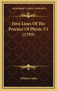 First Lines of the Practice of Physic V1 (1793)