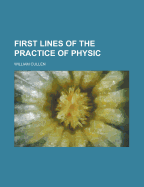 First Lines of the Practice of Physic - Cullen, William