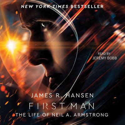 First Man: The Life of Neil A. Armstrong - Hansen, James R, and Bobb, Jeremy (Read by)