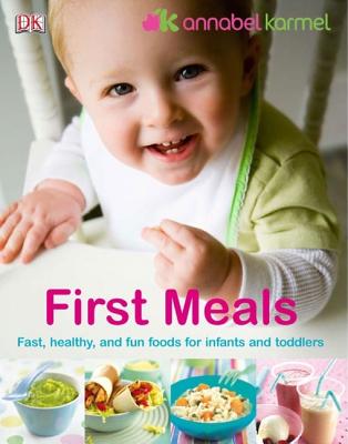 First Meals: The Complete Cookbook and Nutrition Guide - Karmel, Annabel