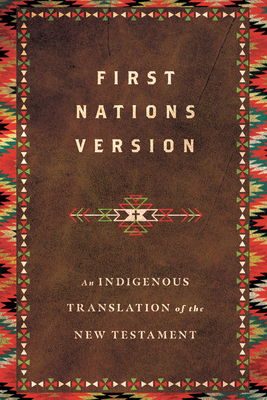 First Nations Version: An Indigenous Translation of the New Testament - Wildman, Terry M, and First Nations Version Translation Council (Consultant editor)