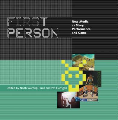 First Person: New Media as Story, Performance, and Game - Wardrip-Fruin, Noah (Editor), and Harrigan, Pat (Editor)