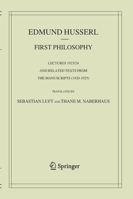 First Philosophy: Lectures 1923/24 and Related Texts from the Manuscripts (1920-1925) - Husserl, Edmund, and Luft, S (Editor), and Naberhaus, Thane M (Editor)