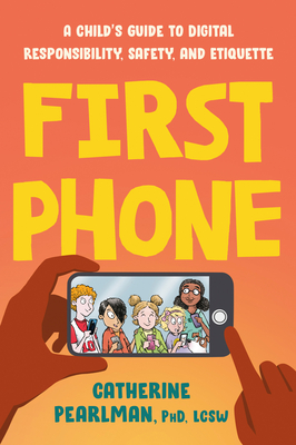 First Phone: A Child's Guide to Digital Responsibility, Safety, and Etiquette - Pearlman, Catherine