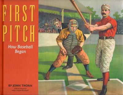 First Pitch How Baseball Began - Thorn, John