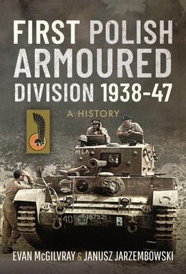 First Polish Armoured Division 1938-47: A History - McGilvray, Evan