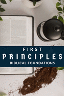 First Principles: Biblical Foundations