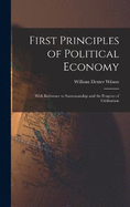 First Principles of Political Economy: With Reference to Statesmanship and the Progress of Civilization