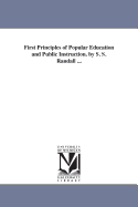 First Principles of Popular Education and Public Instruction. by S. S. Randall ...